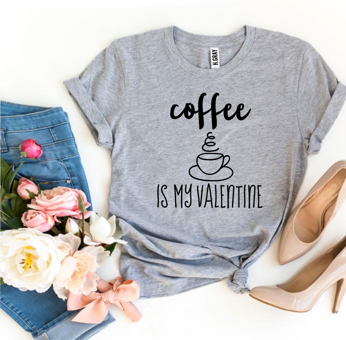 Coffee Is My Valentine T-shirt