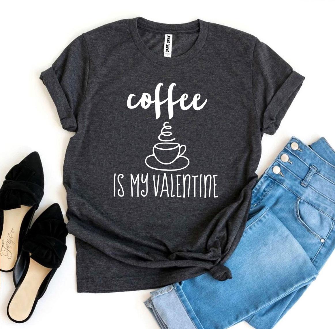 Coffee Is My Valentine T-shirt